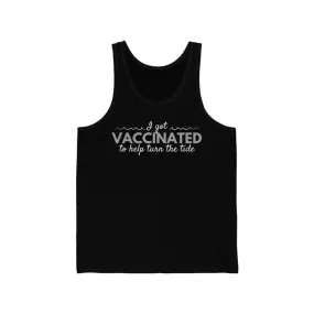 I Got Vaccinated to Help Turn the Tide Unisex Tank Top